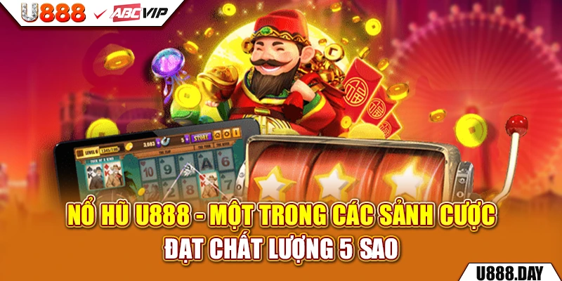 Nổ Hũ U888 - một trong các sảnh cược đạt chất lượng 5 sao